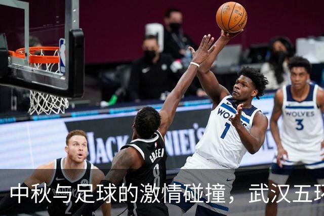 中秋与足球的激情碰撞，武汉五环体育中心热力四射！